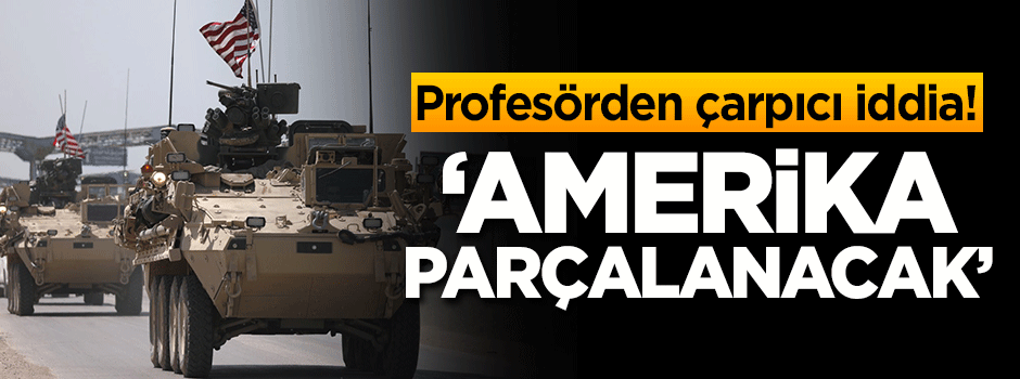 Profesörden çarpıcı idddia: Amerika parçalanacak!