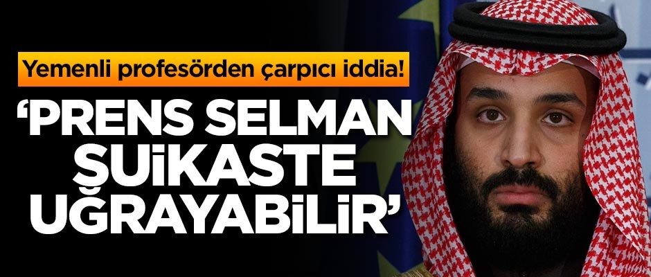 Profesörden çarpıcı iddia: Prens Selman suikaste uğrayabilir