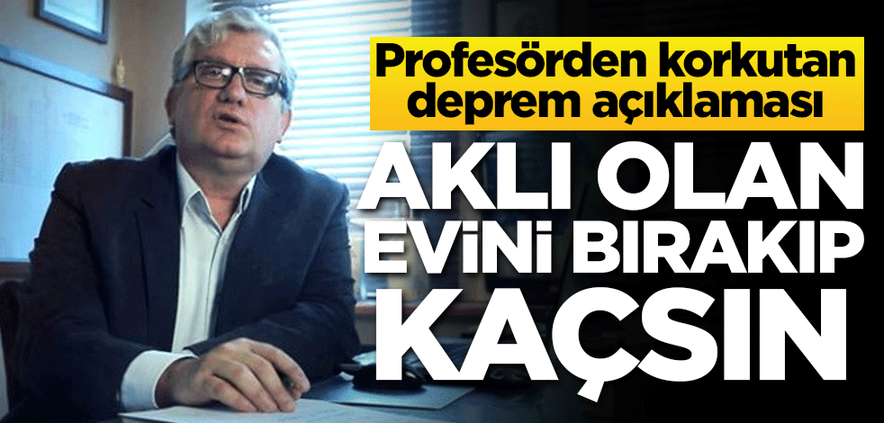 Profesörden korkutan deprem açıklaması: Aklı olan evini bırakıp kaçsın