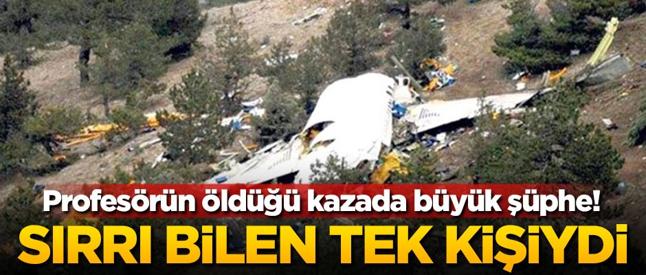 Profesör Engin Arık'ın öldüğü kazada büyük şüphe! Sırrı bilen tek kişiydi