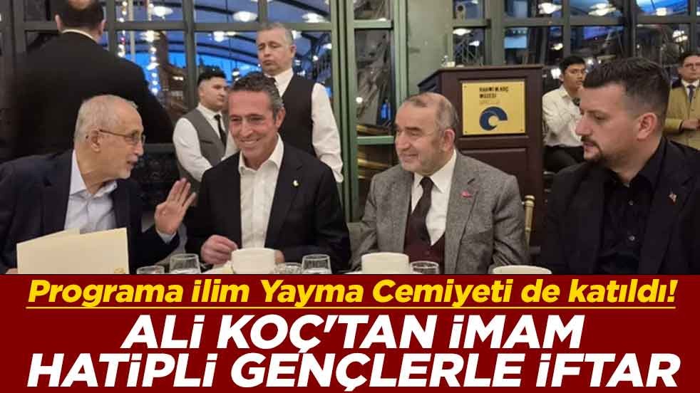Programa İlim Yayma Cemiyeti de katıldı! Ali Koç'tan İmam Hatipli gençlerle iftar
