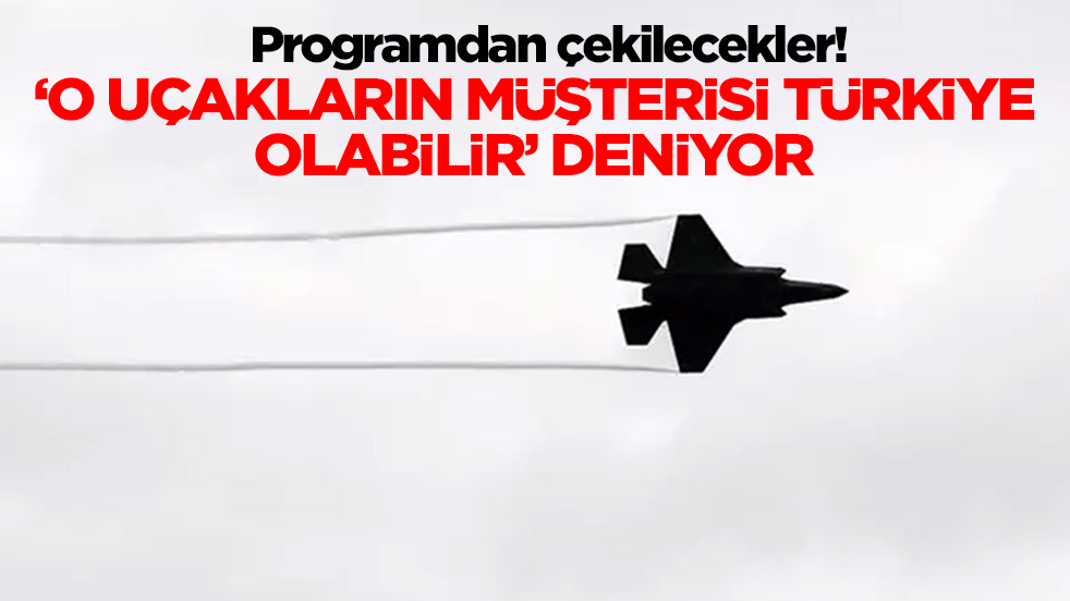 Programdan çekilecekler! 'O uçakların müşterisi Türkiye olabilir' deniyor