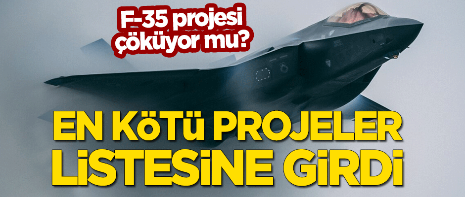 Proje çöküyor mu? F-35 en kötü projeler listesine girdi!