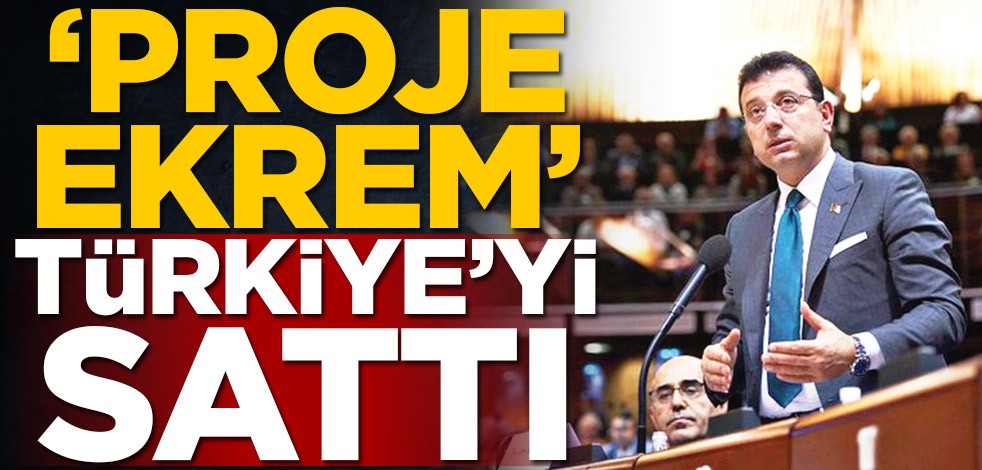 ‘Proje Ekrem’ Türkiye’yi sattı