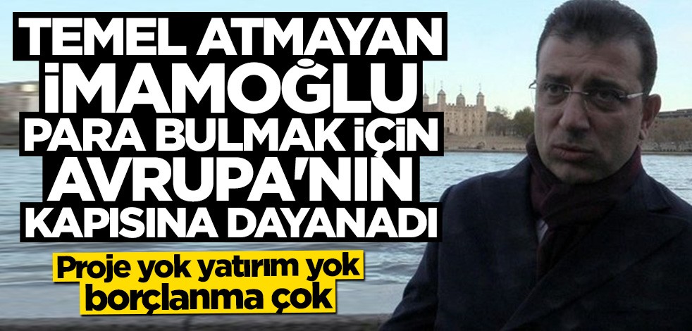 Projeleri tek tek iptal eden Ekrem İmamoğlu Avrupa'nın kapısına dayandı
