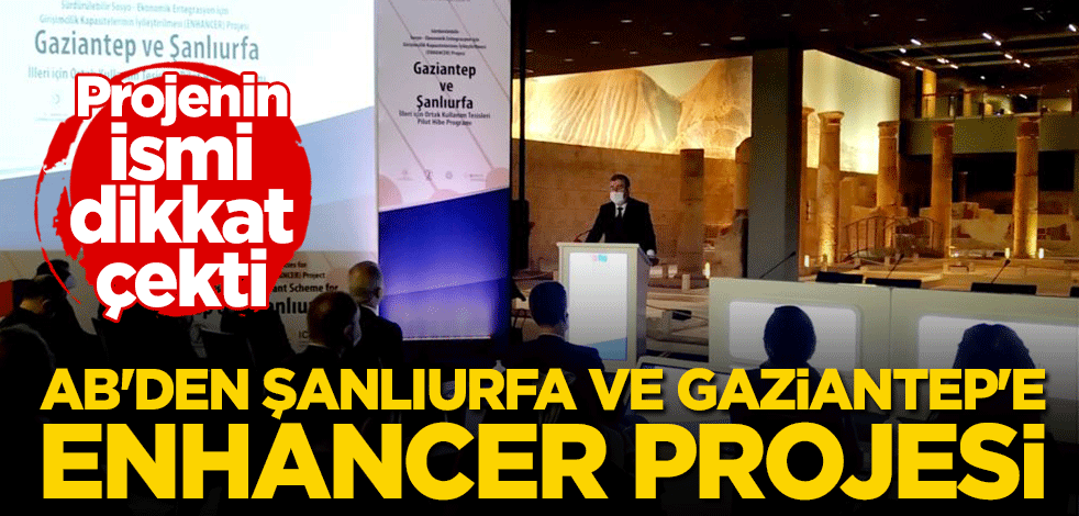 Projenin ismi dikkat çekti: AB'den Şanlıurfa ve Gaziantep'e ENHANCER projesi
