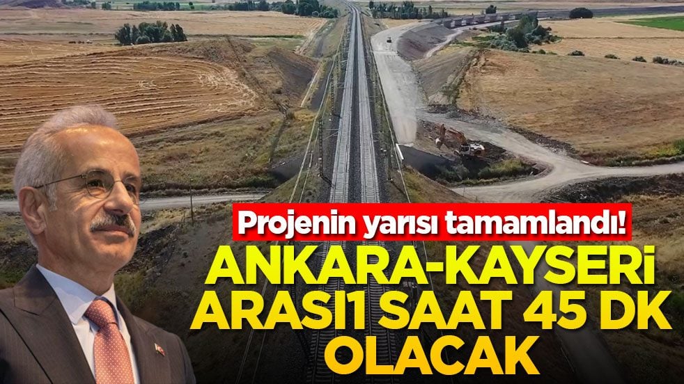 Projenin yarısı tamamlandı! Ankara-Kayseri arası 1 saat 45 dakika olacak