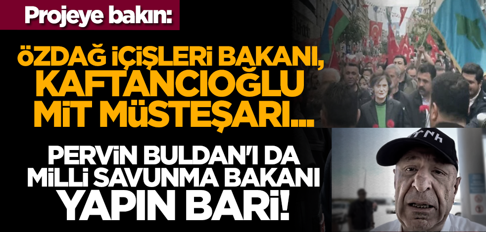 Projeye bakın: Özdağ içişleri bakanı, Kaftancıoğlu MİT müsteşarı... Pervin Buldan'ı da Savunma Bakanı yapın bari!