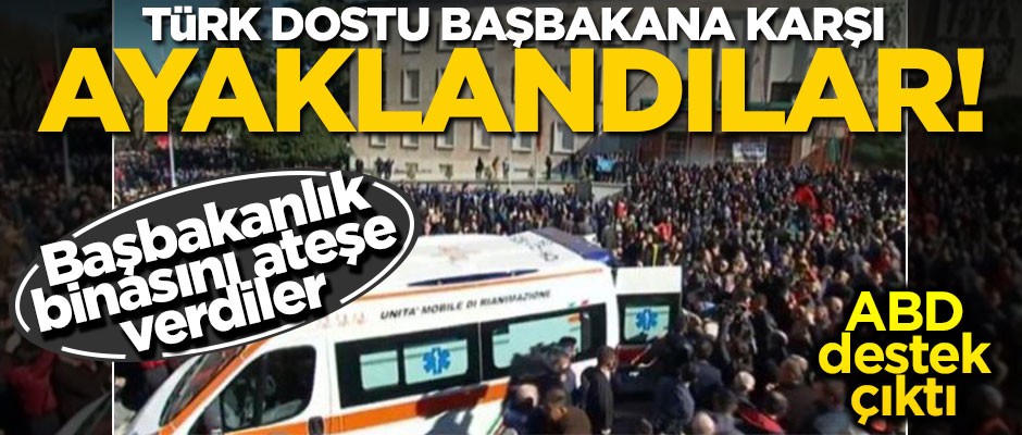 Protestocular Arnavutluk Başbakanlık Binası'nı ateşe verdi! ABD'den destek açıklaması