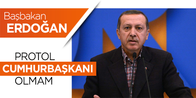 'Protokol Cumhurbaşkanı olmam'