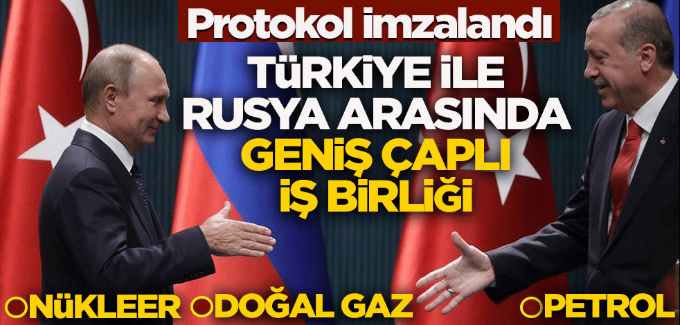 Protokol imzalandı! Türkiye ile Rusya arasında geniş çaplı iş birliği