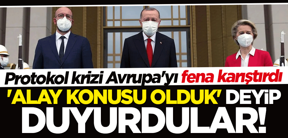 Protokol krizi Avrupa'yı fena karıştırdı! "Rezil olduk" deyip duyurdular