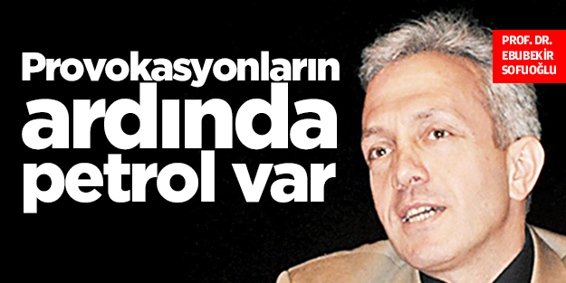Provokasyonların ardında petrol var