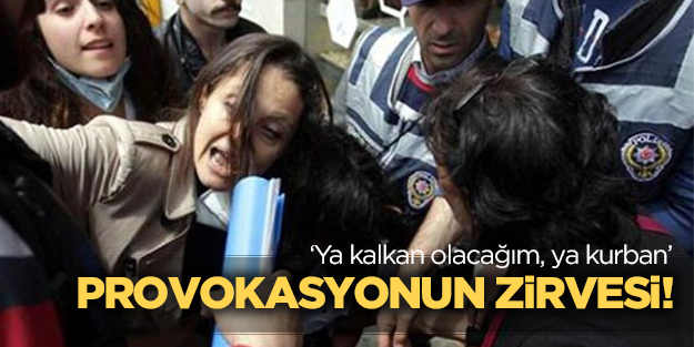 Provokasyonun zirvesi... Ya kalkan olacağım, ya kurban!