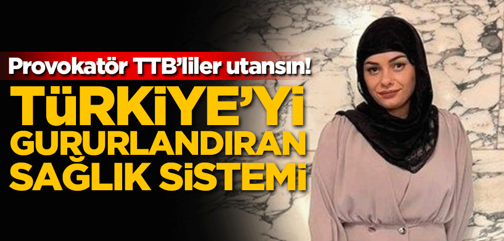 Provokatör TTB’liler utansın! Türkiye'yi gururlandıran sağlık sistemi