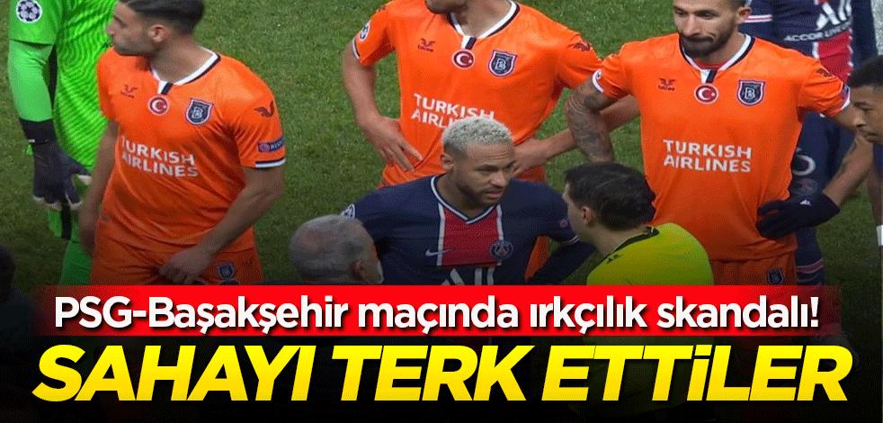 PSG-Başakşehir maçında ırkçılık skandalı! Başakşehir sahadan çekildi