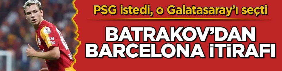 PSG istedi, o Galatasaray’ı seçti! Batrakov’dan Barcelona itirafı