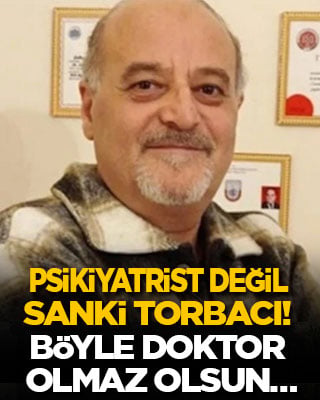 Psikiyatrist değil sanki torbacı! Böyle doktor olmaz olsun…