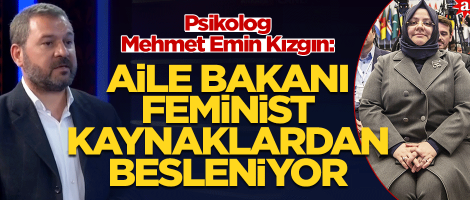 Psikolog Mehmet Emin Kızgın: Aile bakanı feminist kaynaklardan besleniyor