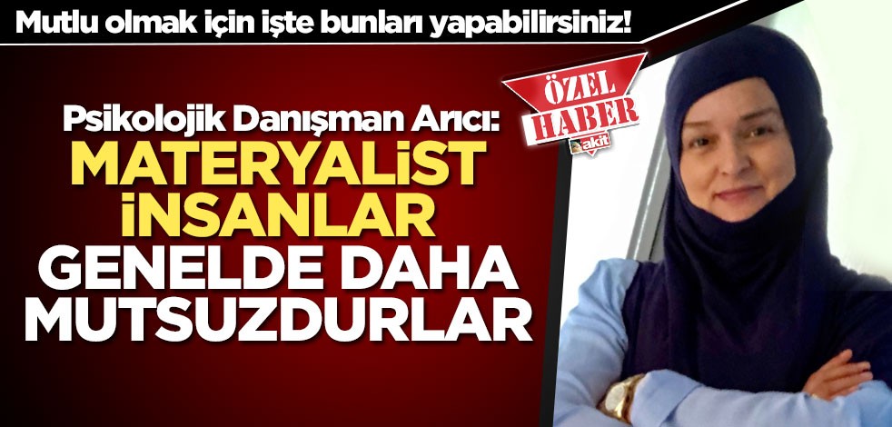 Psikolojik Danışman Arıcı: Materyalist insanlar genelde daha mutsuzdurlar