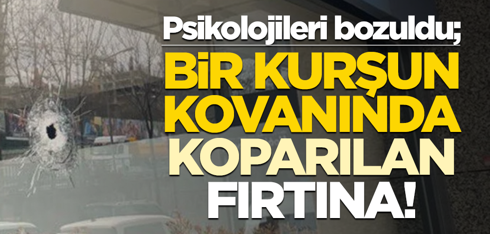 Psikolojileri bozuldu; bir kurşun kovanında koparılan fırtına!