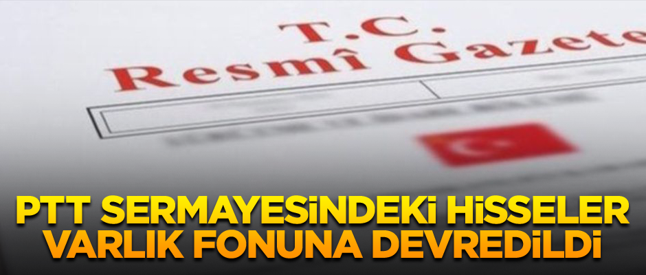 PTT sermayesindeki hisseler Varlık Fonuna devredildi