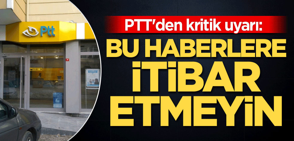 PTT'den kritik uyarı: Bu haberlere itibar etmeyin