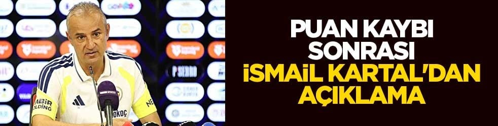 Puan kaybı sonrası İsmail Kartal'dan açıklama