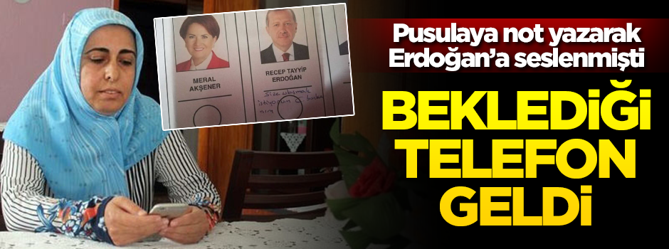 Pusulaya not yazarak Erdoğan'a ulaşmaya çalışan kadına beklediği telefon geldi