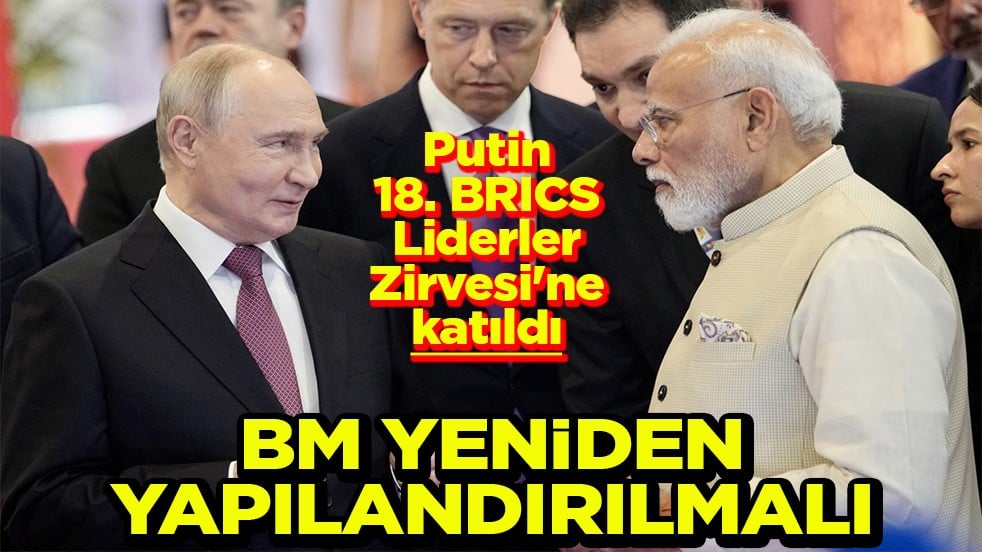 Putin, 18. BRICS Liderler Zirvesi'ne katıldı BM yeniden yapılandırılmalı