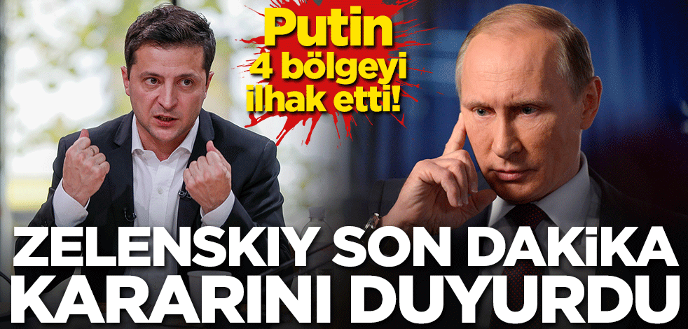 Putin 4 bölgeyi ilhak etti! Zelenskiy son dakika kararını duyurdu