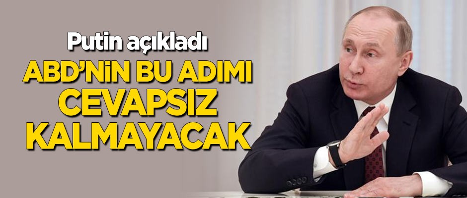 Putin: ABD'nin bu adımı cevapsız kalmayacak