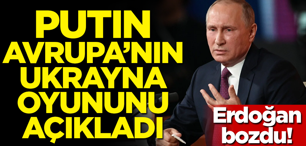 Putin AB'nin Ukrayna oyununu açıkladı! Erdoğan bozdu