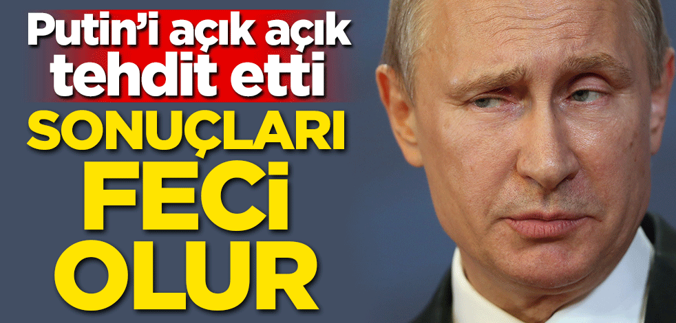 Putin açık açık tehdit etti: Sonuçları feci olur
