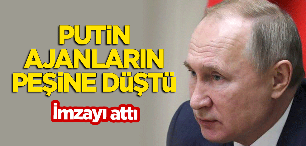 Putin ajanların peşine düştü! İmzayı attı