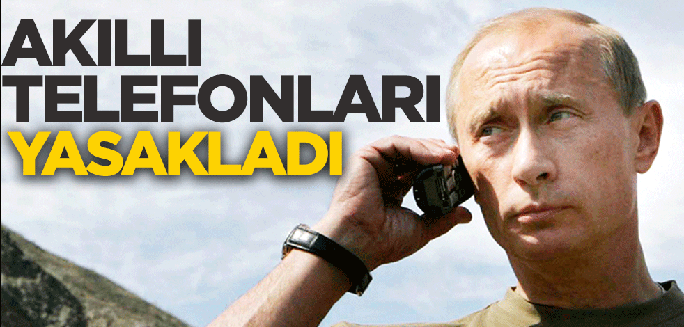Putin akıllı telefonları yasakladı