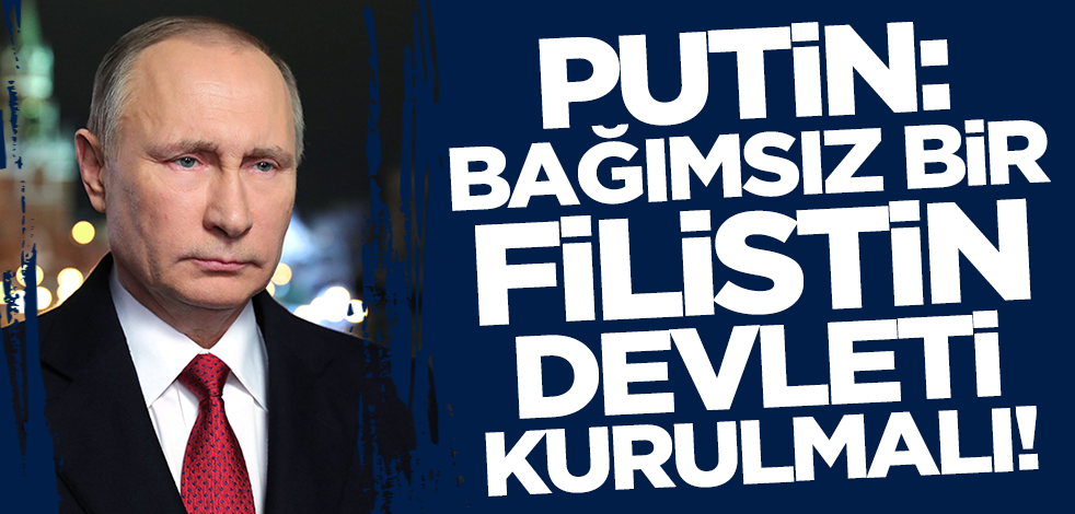 Putin: Bağımsız Filistin devleti kurulmalı!