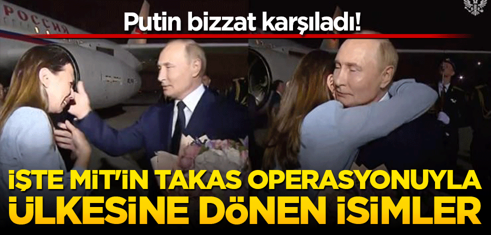 Putin bizzat karşıladı! İşte MİT'in takas operasyonuyla ülkesine dönen isimler