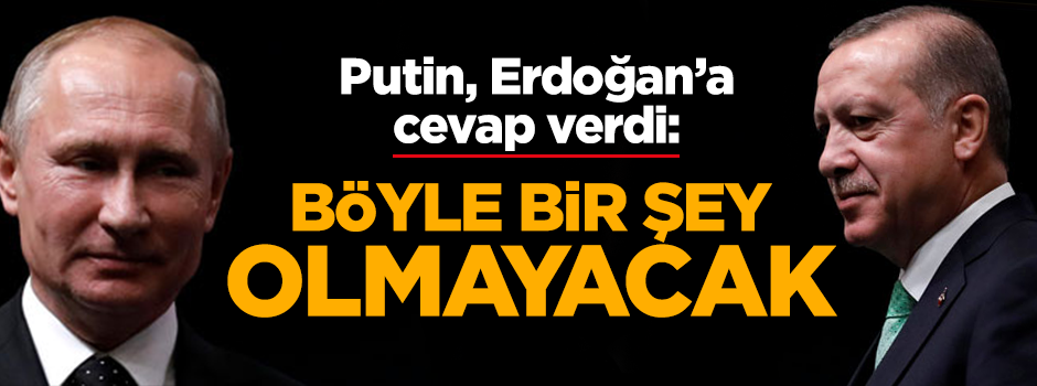 Putin: Böyle bir şey olmayacak