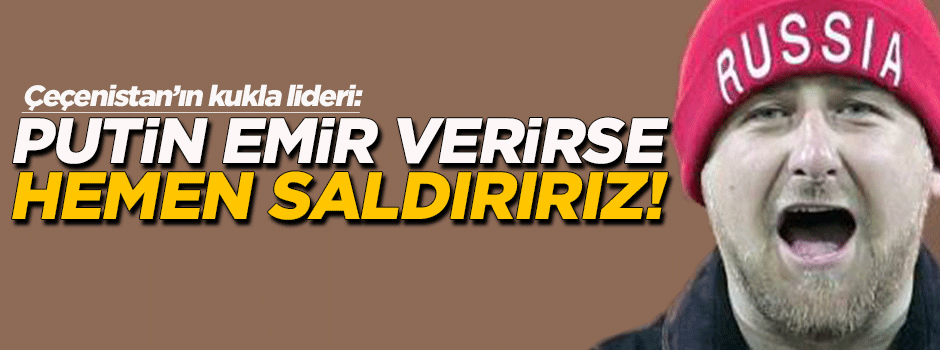 'Putin emir verirse hemen saldırırız'