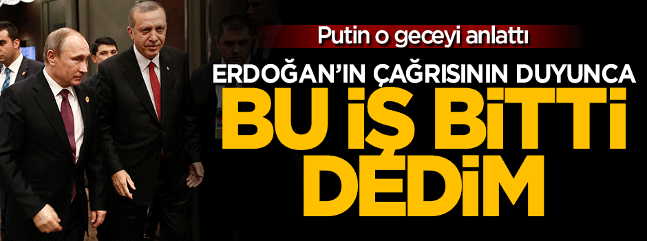 Putin: Erdoğan'ın çağrısını duyunca bu iş bitmiştir dedim