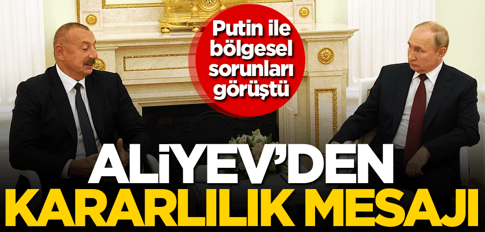Putin ile bölgesel sorunları görüştü! Aliyev: Bu konuda kararlıyız
