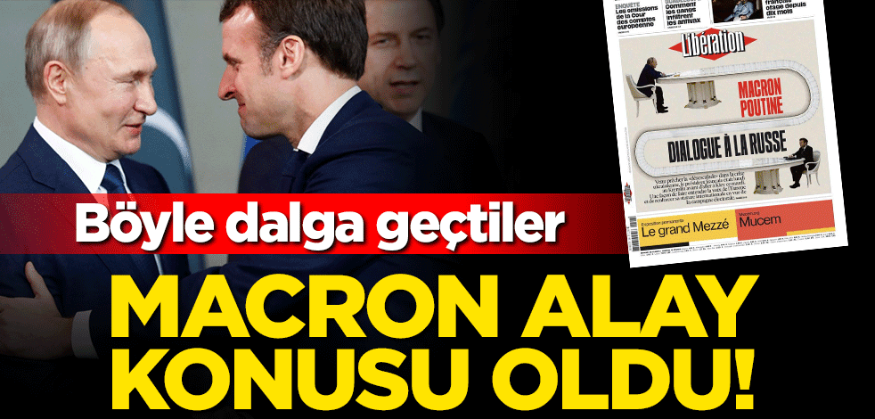 Putin ile görüşmesi olay olan Macron, Fransız basınında da alay konusu oldu!