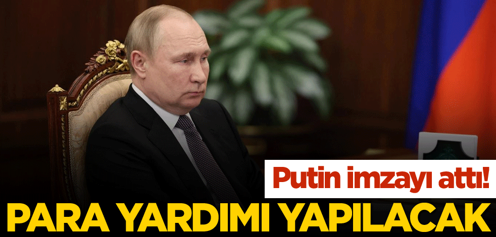 Putin imzayı attı! Para yardımı yapılacak