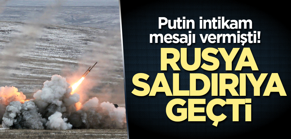 Putin intikam mesajı vermişti! Rusya saldırıya geçti