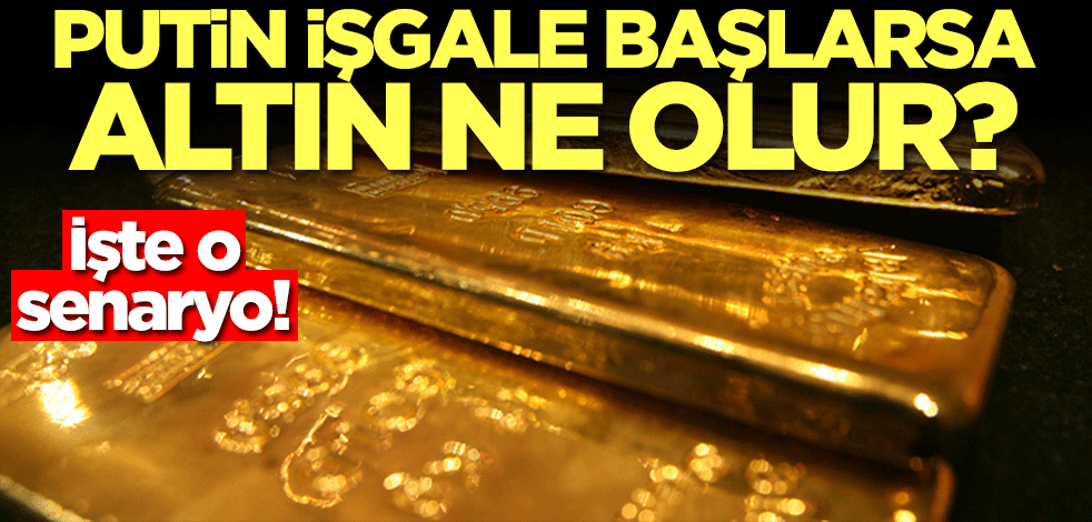 Putin işgale başlarsa altın ne olur? İşte altın fiyatlarıyla ilgili o senaryo