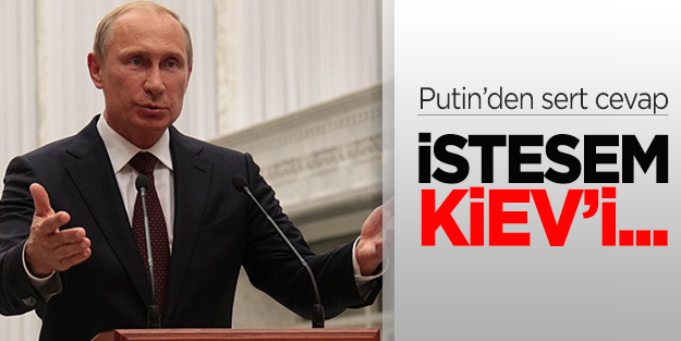 Putin: İstesem Kiev’i iki haftada alırım