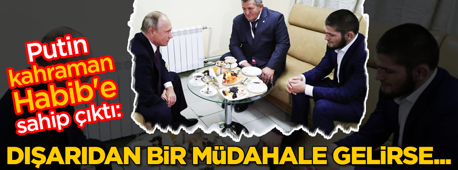 Putin, kahraman Habib'e sahip çıktı! "Eğer dışarıdan bir müdahale gelirse..."