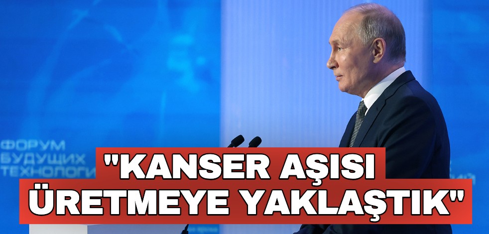 Putin: "Kanser aşısı üretmeye yaklaştık"