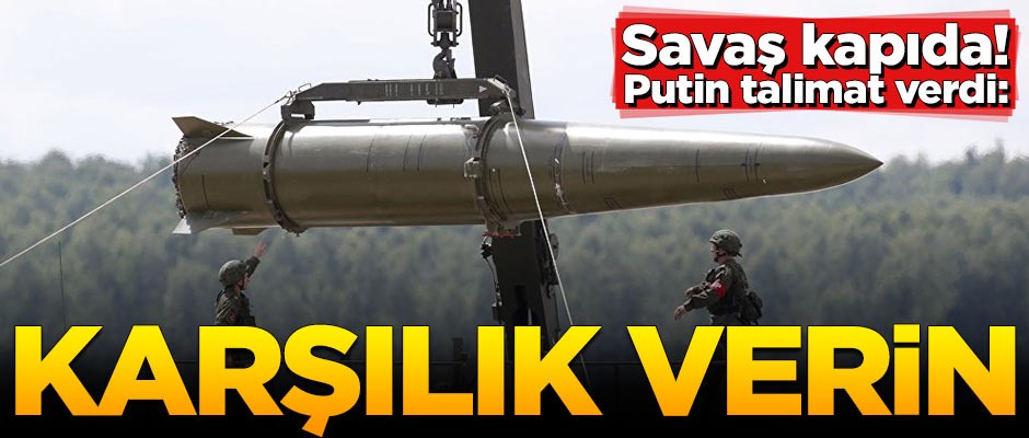 Putin kesin talimat verdi: Karşılık verin